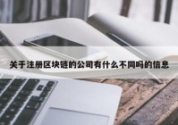 关于注册区块链的公司有什么不同吗的信息