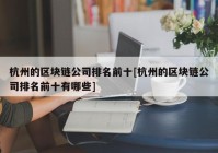 杭州的区块链公司排名前十[杭州的区块链公司排名前十有哪些]