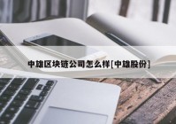 中雄区块链公司怎么样[中雄股份]