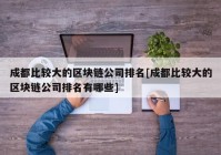 成都比较大的区块链公司排名[成都比较大的区块链公司排名有哪些]