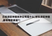 已投资区块链技术公司是什么[想投资区块链,都有哪些渠道?]