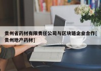 贵州省药材有限责任公司与区块链企业合作[贵州地产药材]